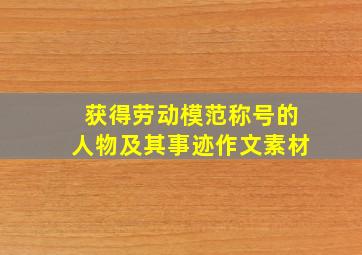 获得劳动模范称号的人物及其事迹作文素材