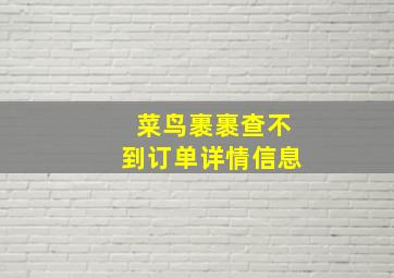 菜鸟裹裹查不到订单详情信息