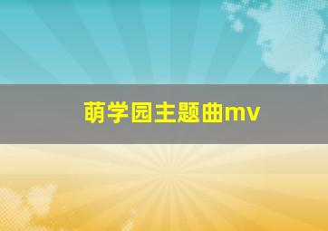 萌学园主题曲mv