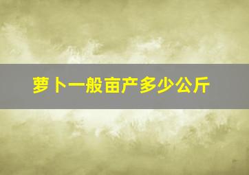 萝卜一般亩产多少公斤