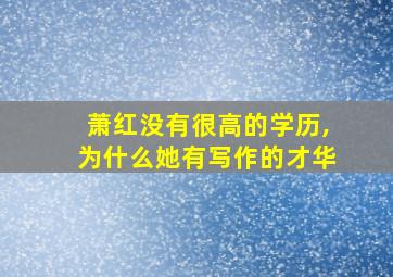 萧红没有很高的学历,为什么她有写作的才华