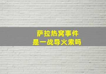 萨拉热窝事件是一战导火索吗