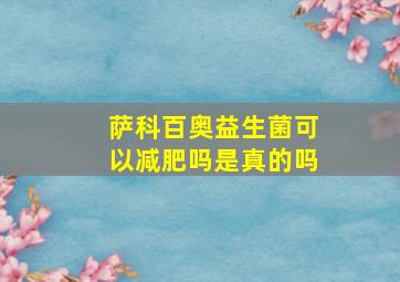 萨科百奥益生菌可以减肥吗是真的吗