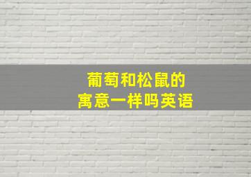 葡萄和松鼠的寓意一样吗英语