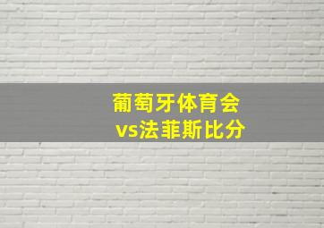 葡萄牙体育会vs法菲斯比分