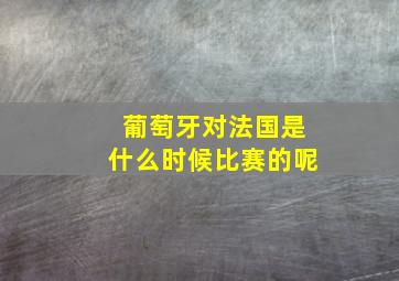 葡萄牙对法国是什么时候比赛的呢