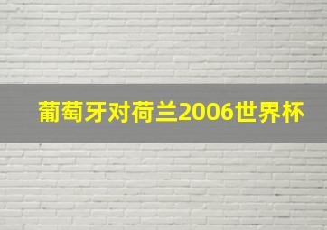 葡萄牙对荷兰2006世界杯