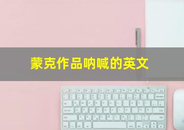 蒙克作品呐喊的英文