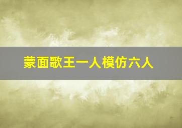 蒙面歌王一人模仿六人