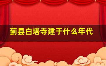 蓟县白塔寺建于什么年代