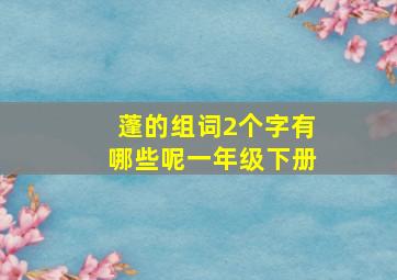 蓬的组词2个字有哪些呢一年级下册