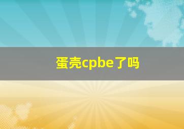 蛋壳cpbe了吗