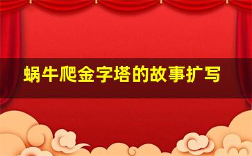 蜗牛爬金字塔的故事扩写