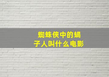 蜘蛛侠中的蝎子人叫什么电影