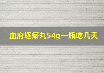 血府逐瘀丸54g一瓶吃几天