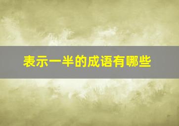 表示一半的成语有哪些