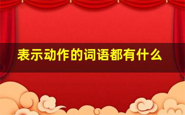 表示动作的词语都有什么