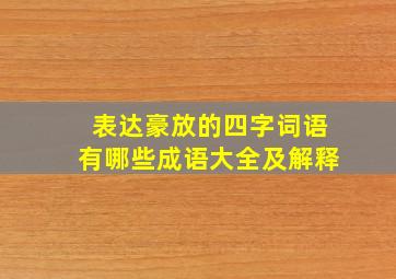 表达豪放的四字词语有哪些成语大全及解释