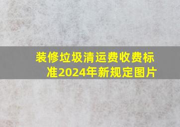 装修垃圾清运费收费标准2024年新规定图片