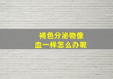 褐色分泌物像血一样怎么办呢