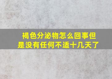 褐色分泌物怎么回事但是没有任何不适十几天了