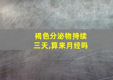 褐色分泌物持续三天,算来月经吗