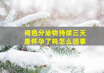 褐色分泌物持续三天是怀孕了吗怎么回事