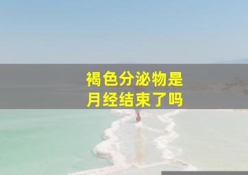 褐色分泌物是月经结束了吗