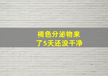 褐色分泌物来了5天还没干净