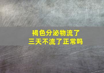 褐色分泌物流了三天不流了正常吗