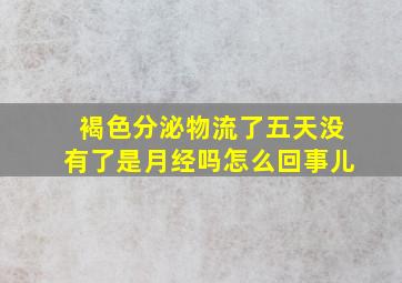 褐色分泌物流了五天没有了是月经吗怎么回事儿