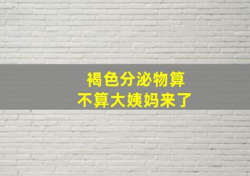 褐色分泌物算不算大姨妈来了