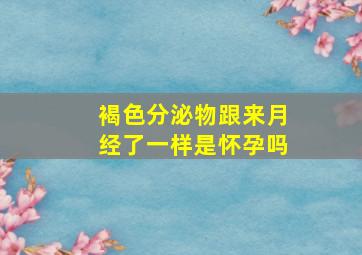 褐色分泌物跟来月经了一样是怀孕吗