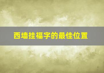 西墙挂福字的最佳位置