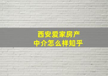 西安爱家房产中介怎么样知乎