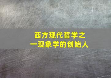 西方现代哲学之一现象学的创始人