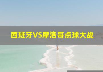 西班牙VS摩洛哥点球大战