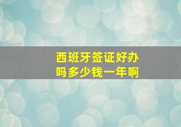 西班牙签证好办吗多少钱一年啊