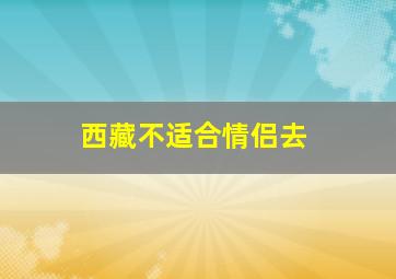 西藏不适合情侣去