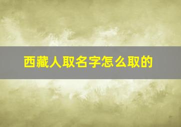 西藏人取名字怎么取的