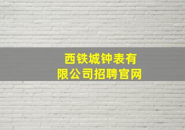 西铁城钟表有限公司招聘官网