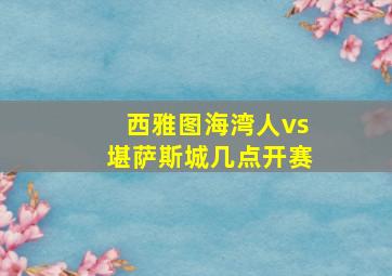 西雅图海湾人vs堪萨斯城几点开赛