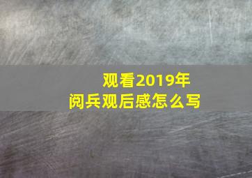 观看2019年阅兵观后感怎么写