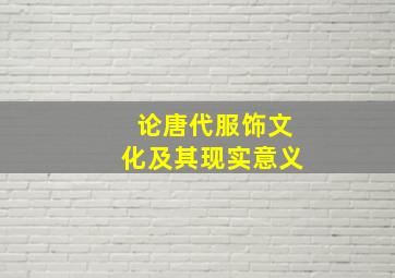 论唐代服饰文化及其现实意义