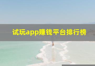 试玩app赚钱平台排行榜