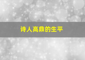 诗人高鼎的生平