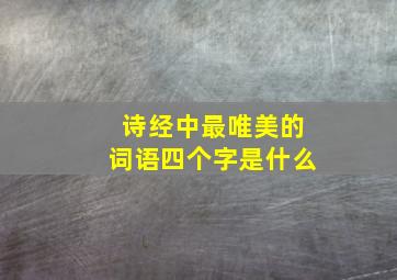 诗经中最唯美的词语四个字是什么