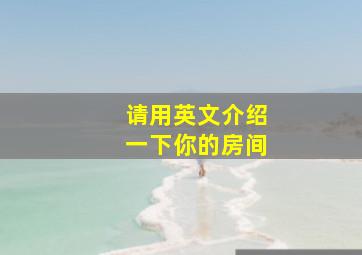 请用英文介绍一下你的房间