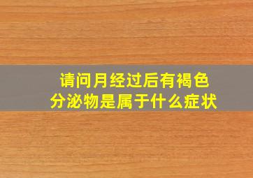 请问月经过后有褐色分泌物是属于什么症状