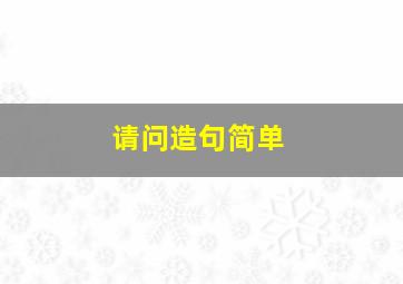 请问造句简单